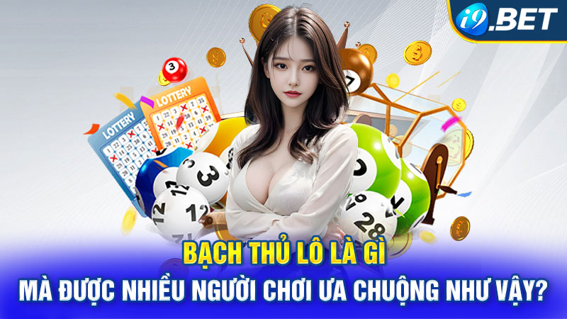 Bạch thủ lô là gì mà được nhiều người chơi ưa chuộng như vậy?