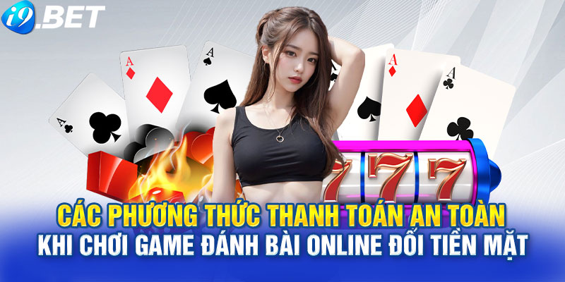 Các phương thức thanh toán an toàn khi chơi game đánh bài online đổi tiền mặt