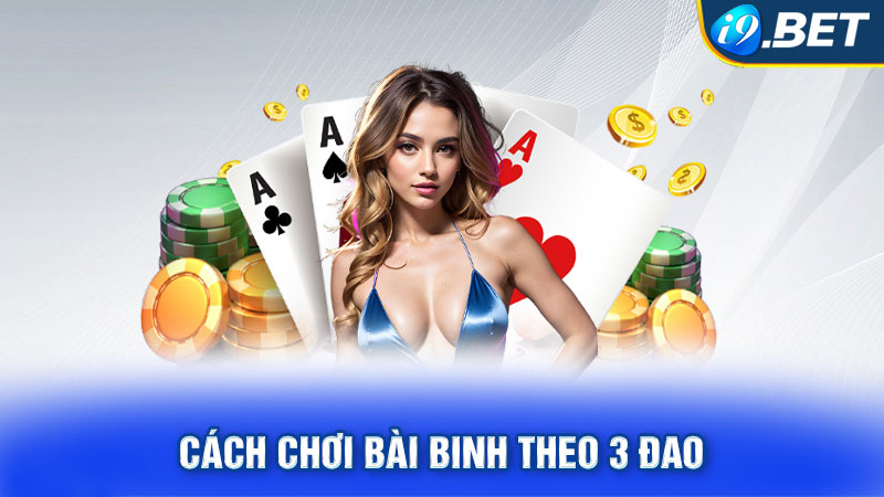 Cách chơi bài Binh theo 3 đao