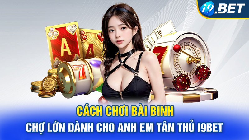 Cách Chơi Bài Binh Chợ Lớn Dành Cho Anh Em Tân Thủ i9BET