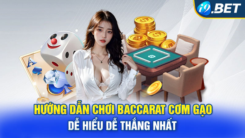 Hướng Dẫn Chơi Baccarat Cơm Gạo Dễ Hiểu Dễ Thắng Nhất