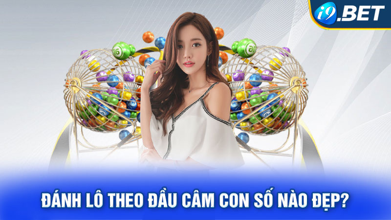 Đánh lô theo đầu câm con số nào đẹp?