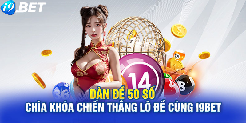 Dàn đề 50 số – Chìa khóa chiến thắng lô đề cùng i9Bet