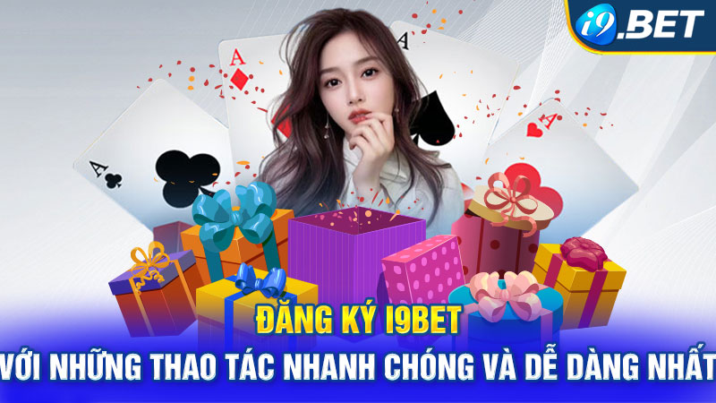 Đăng Ký I9bet Với Những Thao Tác Nhanh Chóng Và Dễ Dàng Nhất