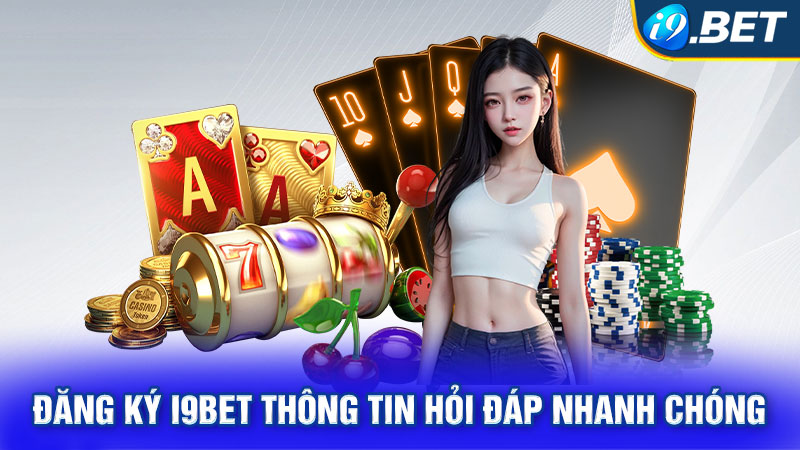 Đăng ký I9bet thông tin hỏi đáp nhanh chóng