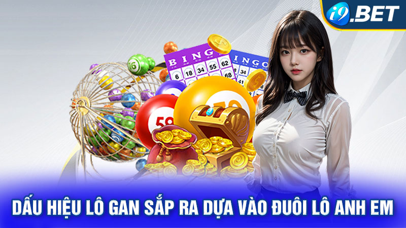 Dấu hiệu lô gan sắp ra dựa vào đuôi lô anh em