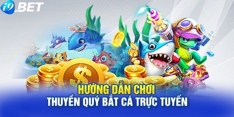 Hướng Dẫn Chơi Thuyền Quý Bắt Cá Trực Tuyến