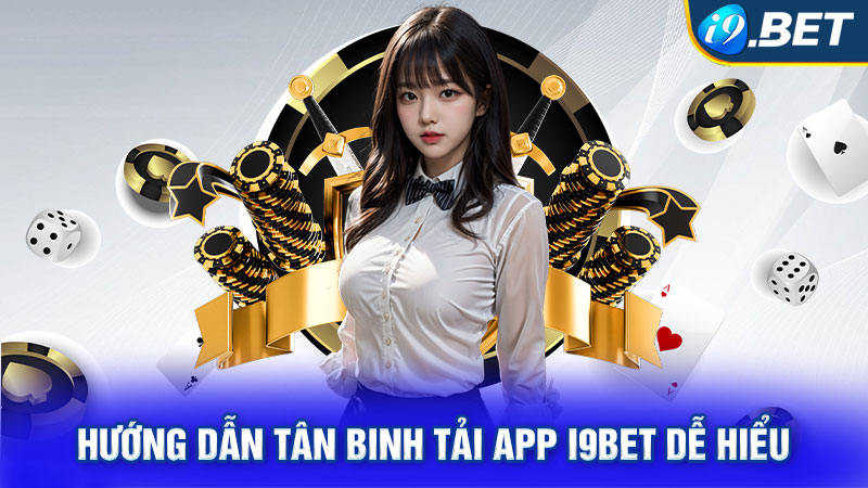 Hướng dẫn tân binh tải app I9BET dễ hiểu