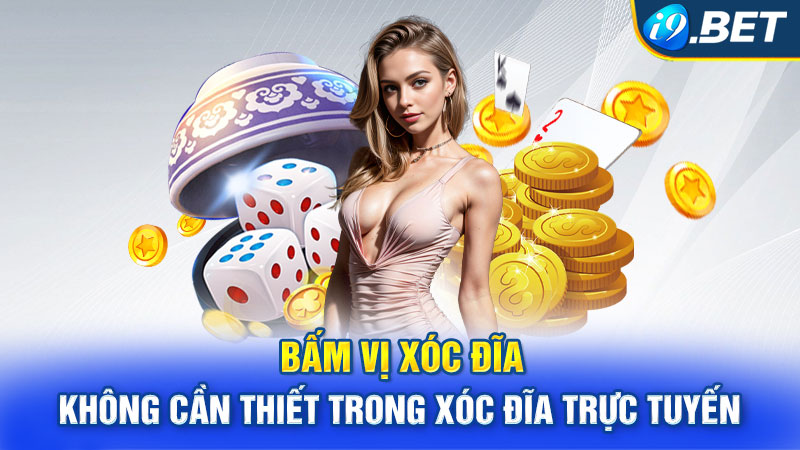 Bấm vị xóc đĩa không cần thiết trong xóc đĩa trực tuyến