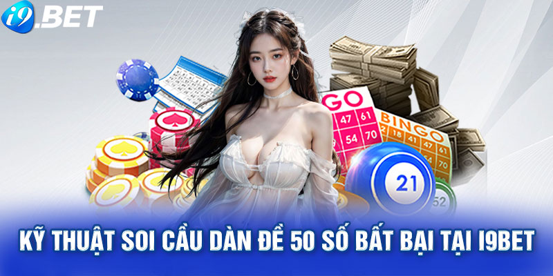 Kỹ thuật soi cầu dàn đề 50 số bất bại tại i9bet