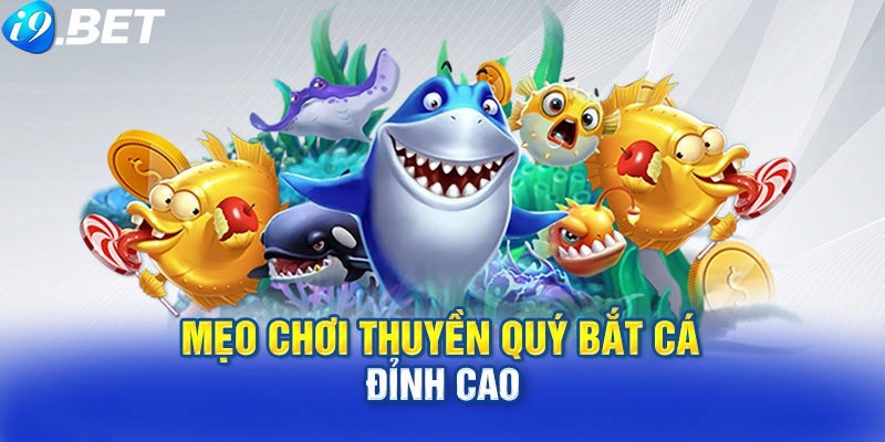 Mẹo Chơi Thuyền Quý Bắt Cá Đỉnh Cao