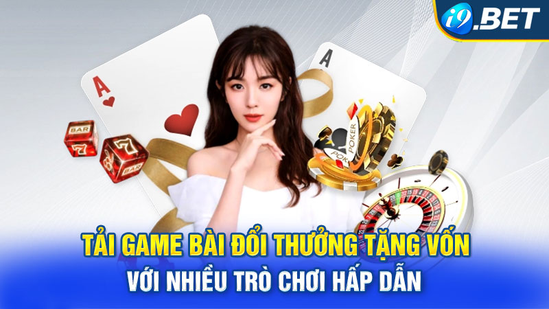 Tải game bài đổi thưởng tặng vốn với nhiều trò chơi hấp dẫn