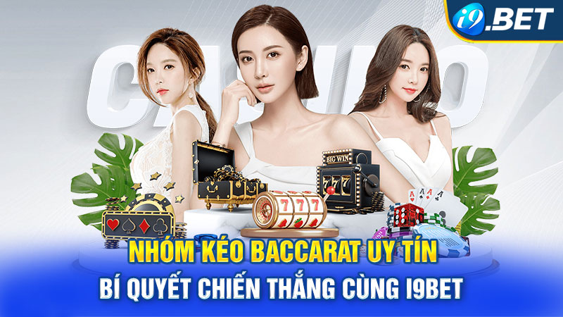 Nhóm Kéo Baccarat Uy Tín - Bí Quyết Chiến Thắng Cùng i9BET