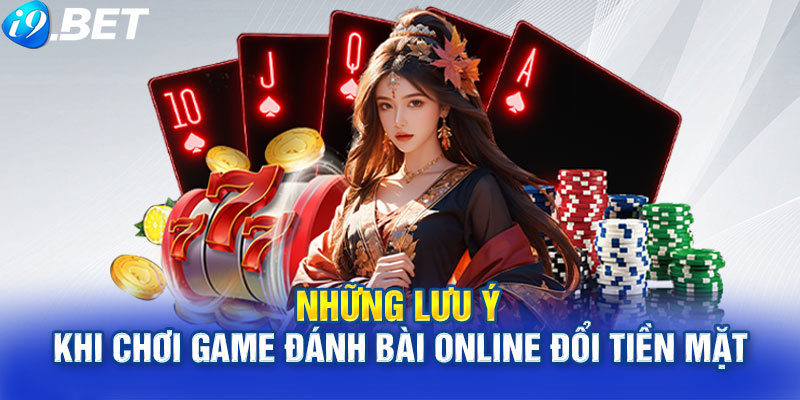 Những lưu ý khi chơi game đánh bài online đổi tiền mặt