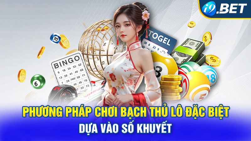 Phương pháp chơi bạch thủ lô đặc biệt: dựa vào số khuyết