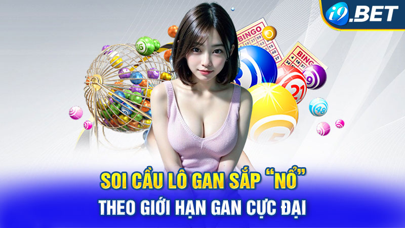 Soi cầu lô gan sắp “nổ” theo giới hạn gan cực đại