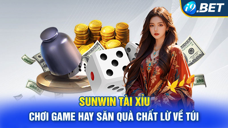 Sunwin Tài Xỉu - Chơi Game Hay Săn Quà Chất Lừ Về Túi