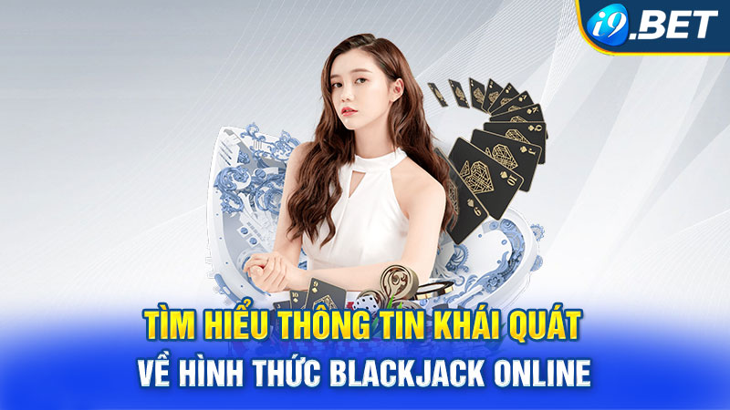 Tìm hiểu thông tin khái quát về hình thức Blackjack online