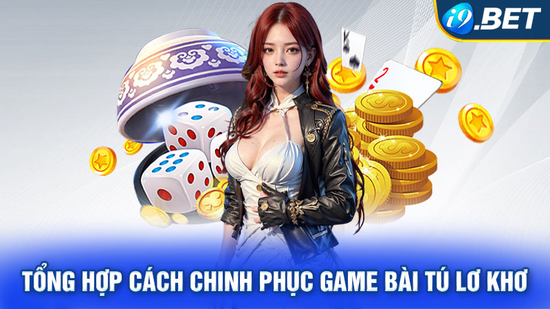 Tổng hợp cách chinh phục game bài Tú Lơ Khơ