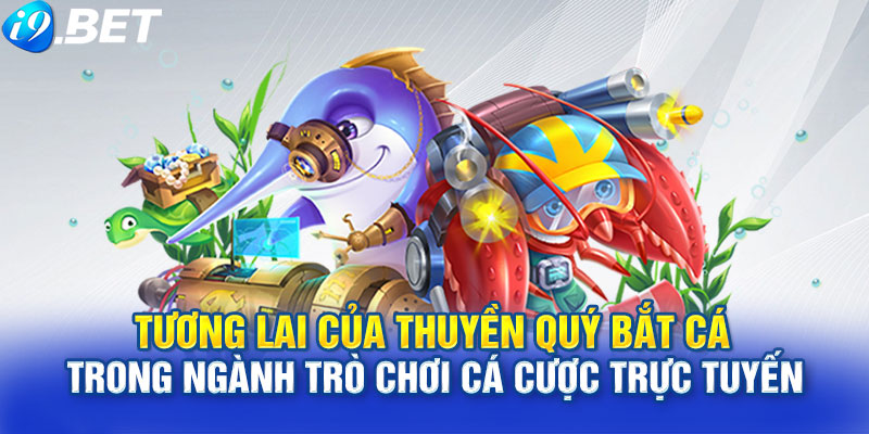 Tương Lai Của Thuyền Quý Bắt Cá Trong Ngành Trò Chơi Cá Cược Trực Tuyến