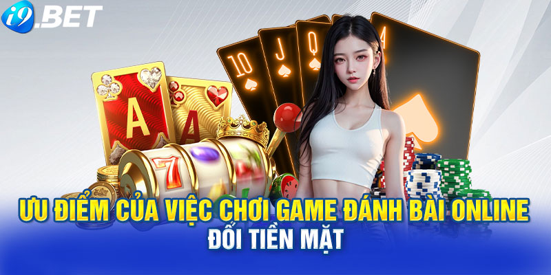 Ưu điểm của việc chơi game đánh bài online đổi tiền mặt