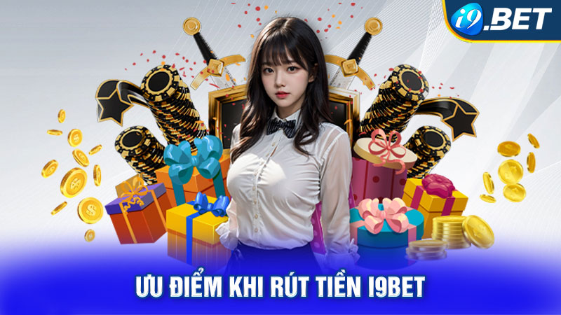 Ưu điểm khi rút tiền i9BET