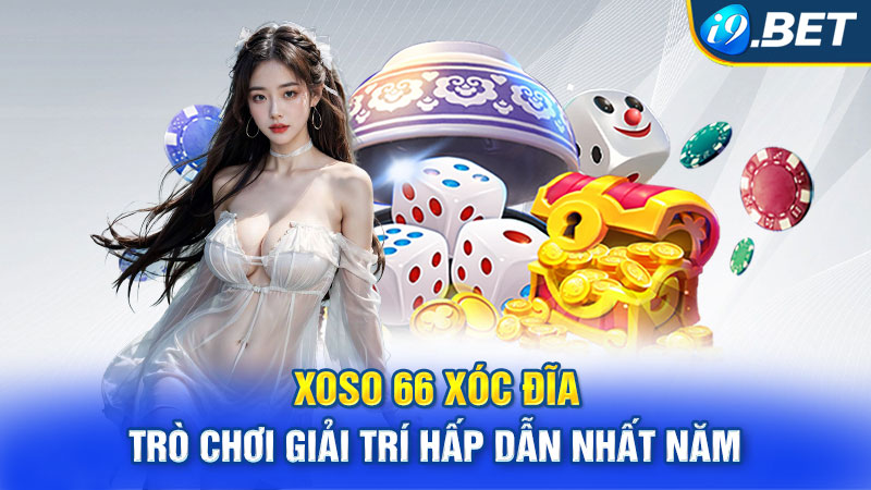 Xoso 66 Xóc Đĩa Trò Chơi Giải Trí Hấp Dẫn Nhất Năm