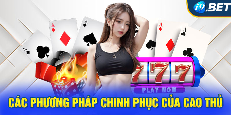 Các phương pháp chinh phục của cao thủ Casino i9BET