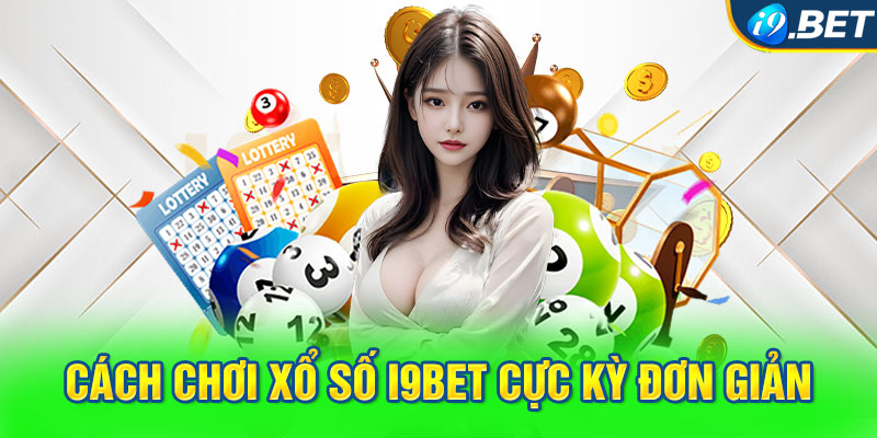 Cách chơi xổ số i9BET cực kỳ đơn giản