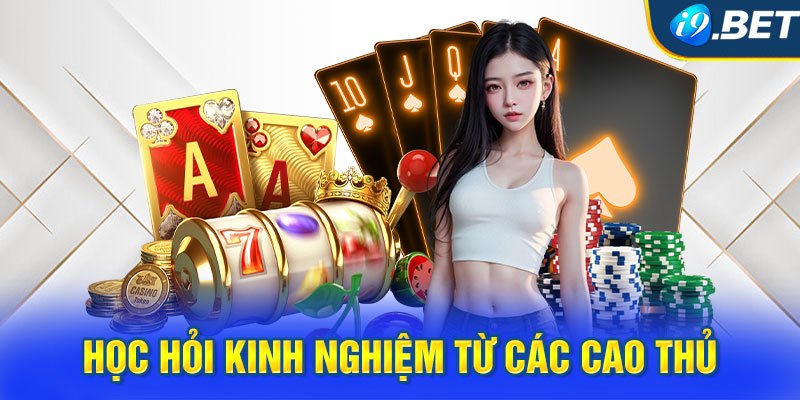 Học hỏi kinh nghiệm từ các cao thủ Casino i9BET