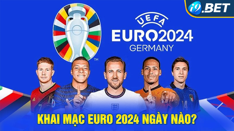 Khai mạc Euro 2024 ngày nào?