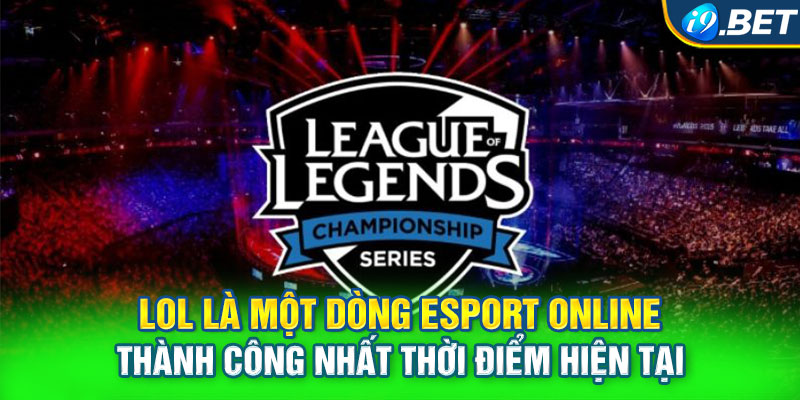 LOL là một dòng Esport online thành công nhất thời điểm hiện tại 