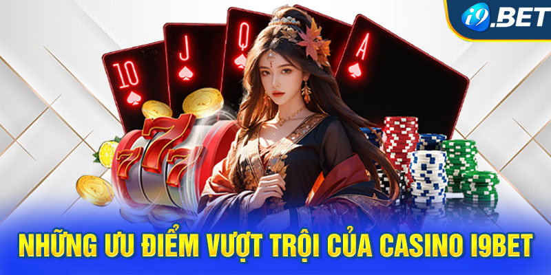 Những ưu điểm vượt trội của Casino i9BET