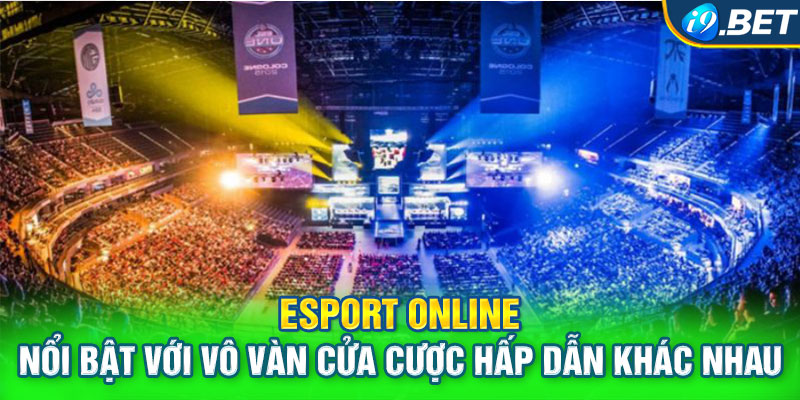 Esport online nổi bật với vô vàn cửa cược hấp dẫn khác nhau 