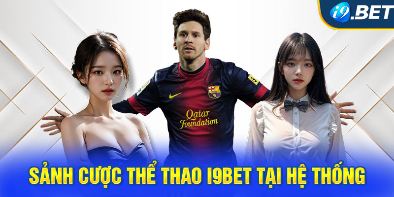 Sảnh cược thể thao i9BET tại hệ thống