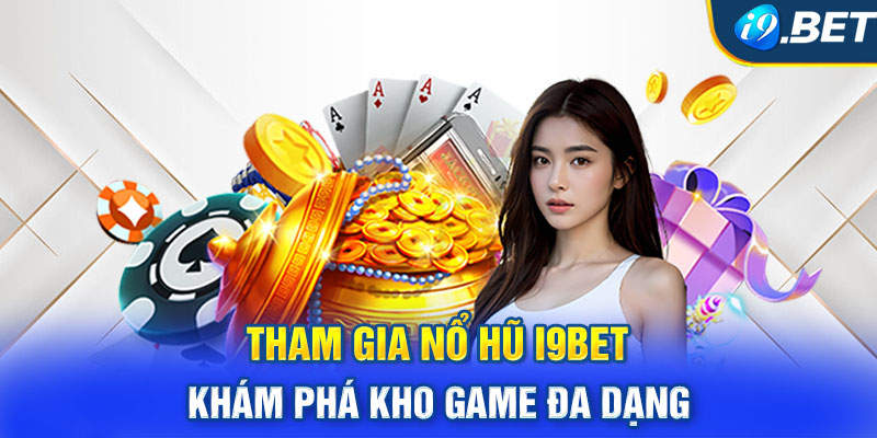 Tham gia nổ hũ i9BET khám phá kho game đa dạng