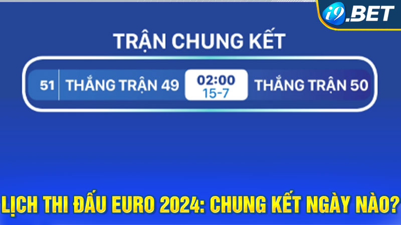 Lịch thi đấu Euro 2024: chung kết ngày nào?