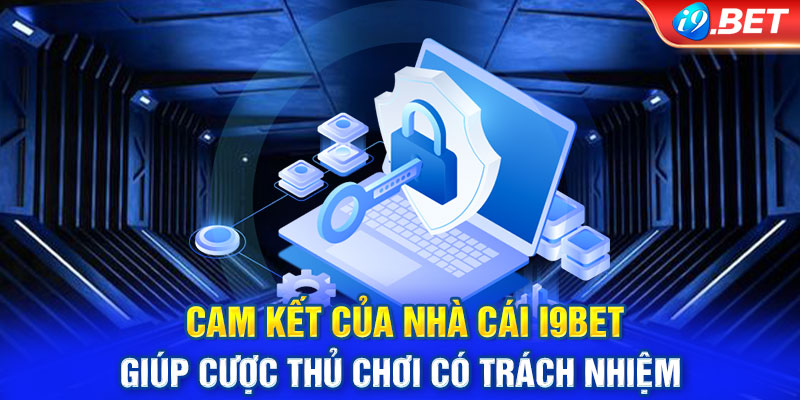 Cam kết của nhà cái i9BET giúp cược thủ chơi có trách nhiệm