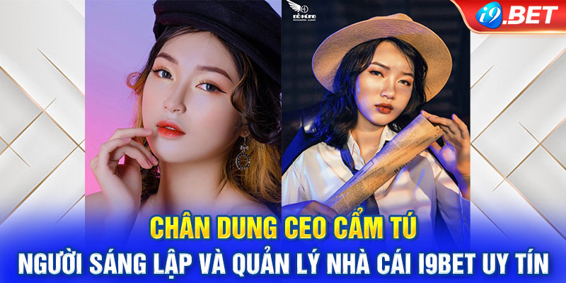 Chân dung CEO Cẩm Tú - Người sáng lập và quản lý nhà cái i9Bet uy tín