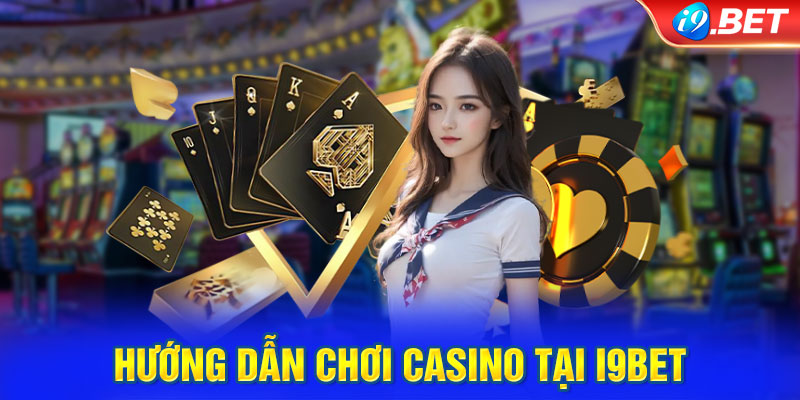 Hướng dẫn chơi casino tại i9BET