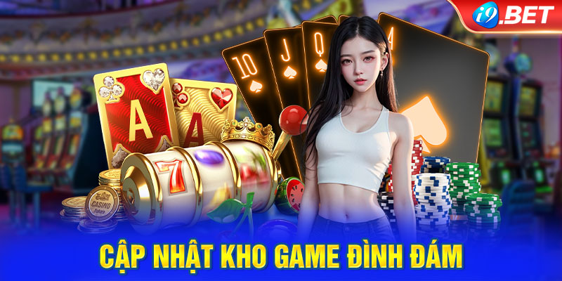 Cập nhật kho game đình đám của sảnh Casino trực tuyến i9BET