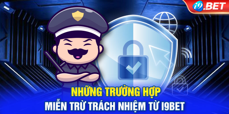 Những trường hợp miễn trừ trách nhiệm từ i9BET