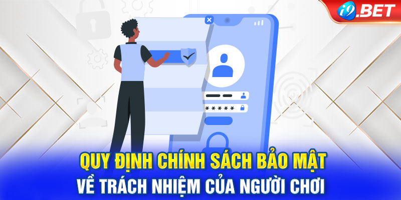 Quy định chính sách bảo mật về trách nhiệm của người chơi