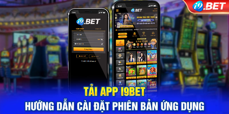 Tải App I9BET – Hướng Dẫn Cài Đặt Phiên Bản Ứng Dụng